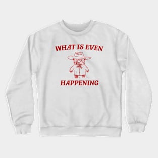 What Is Even Happening? Retro Bear Cartoon, Vintage Cartoon Bear, Aesthetic T Shirt, Graphic T Shirt, Unisex Crewneck Sweatshirt